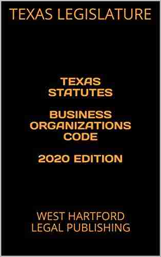 TEXAS STATUTES BUSINESS ORGANIZATIONS CODE 2020 EDITION: WEST HARTFORD LEGAL PUBLISHING