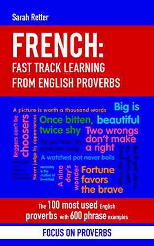 FRENCH: FAST TRACK LEARNING FROM ENGLISH PROVERBS: The 100 Most Used English Proverbs With 600 Phrase Examples (FRENCH FOR ENGLISH SPEAKERS) (French Edition)