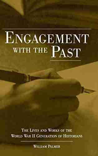 Engagement With The Past: The Lives And Works Of The World War II Generation Of Historians