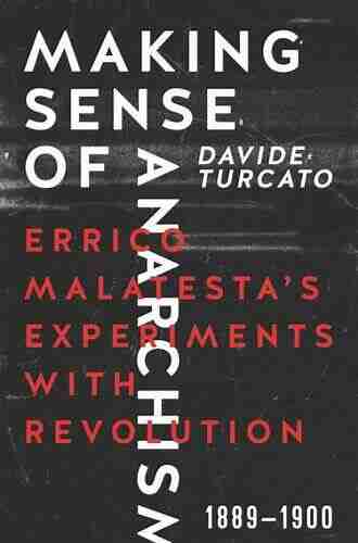 Making Sense Of Anarchism: Errico Malatesta S Experiments With Revolution 1889 1900