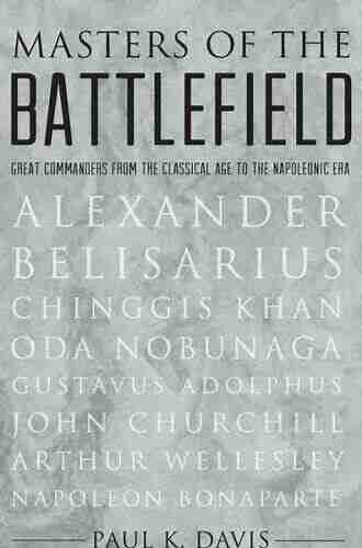 Masters of the Battlefield: Great Commanders From the Classical Age to the Napoleonic Era