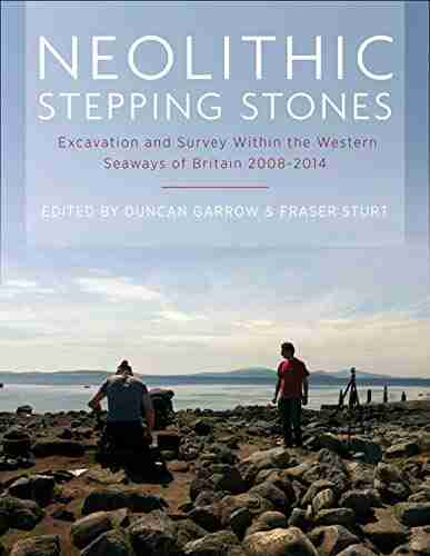 Neolithic Stepping Stones: Excavation And Survey Within The Western Seaways Of Britain 2008 2014