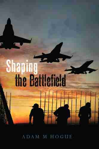 Shaping the Battlefield Adam Hogue