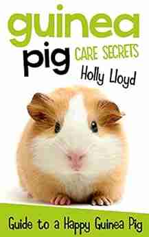 Guinea Pig Care Secrets: Kids Guide to a Happy Guinea Pig (Kids Pet Care Guides 3)