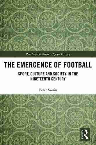 The Emergence Of Football: Sport Culture And Society In The Nineteenth Century (Routledge Research In Sports History)