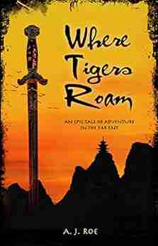 Where Tigers Roam: An Epic Tale of Adventure in the Far East