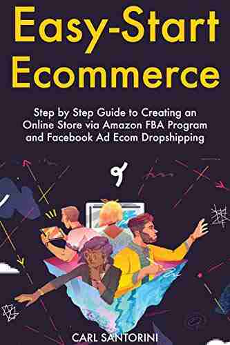 Easy Start Ecommerce: Step by Step Guide to Creating an Online Store via Amazon FBA Program and Facebook Ad Ecom Dropshipping