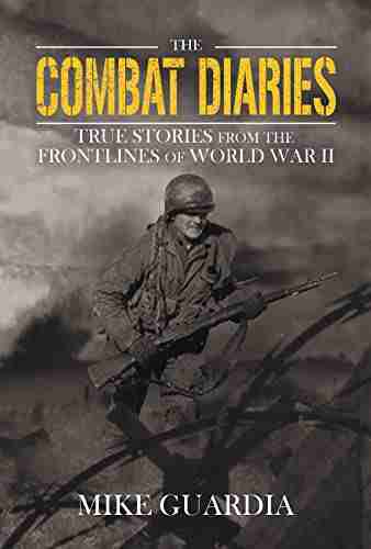 The Combat Diaries: True Stories From The Frontlines Of World War II