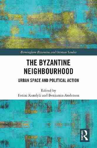 The Byzantine Neighbourhood: Urban Space And Political Action (Birmingham Byzantine And Ottoman Studies 31)