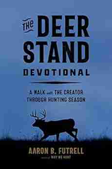 The Deer Stand Devotional: A Walk with the Creator Through Hunting Season