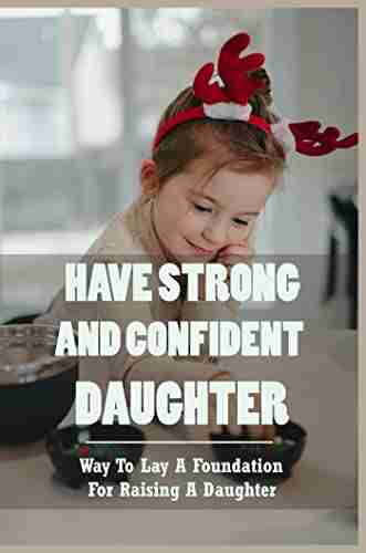 Have Strong and Confident Daughter: Way to Lay A Foundation For Raising A Daughter