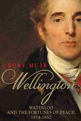 Wellington: Waterloo and the Fortunes of Peace 1814 1852