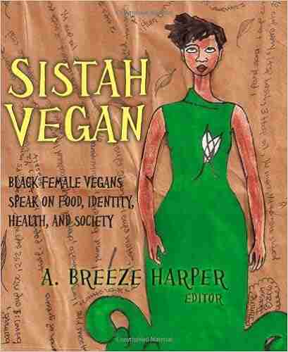 Sistah Vegan: Food Identity Health And Society: Black Female Vegans Speak: Black Female Vegans Speak On Food Identity Health And Society