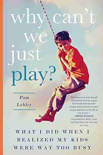 Why Can T We Just Play?: What I Did When I Realized My Kids Were Way Too Busy