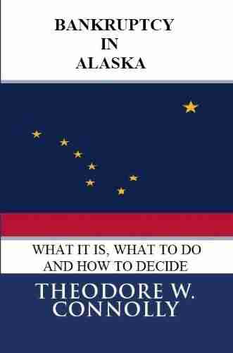 Bankruptcy in Alaska: What it is What to Do and How to Decide (What is Bankruptcy 2)