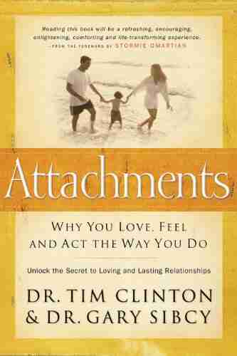 Attachments: Why You Love Feel and Act the Way You Do