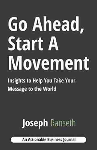 Go Ahead Start A Movement: Insights to Help You Take Your Message to the World