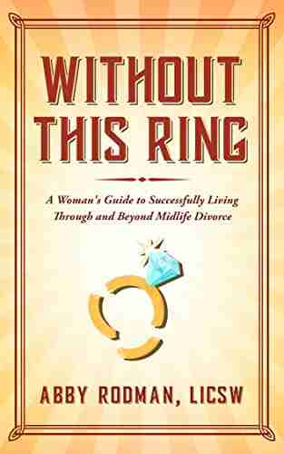 Without This Ring: A Woman S Guide To Successfully Living Through And Beyond Midlife Divorce