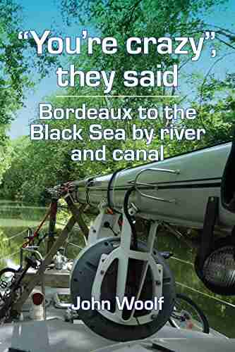 You Re Crazy They Said Bordeaux To The Black Sea By River And Canal